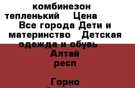 комбинезон   тепленький  › Цена ­ 250 - Все города Дети и материнство » Детская одежда и обувь   . Алтай респ.,Горно-Алтайск г.